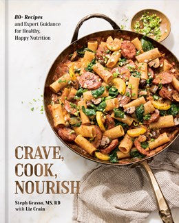Crave, Cook, Nourish:  80+ Recipes and Expert Guidance for Healthy, Happy Nutrition [A Cookbook and Nutrition Guide]