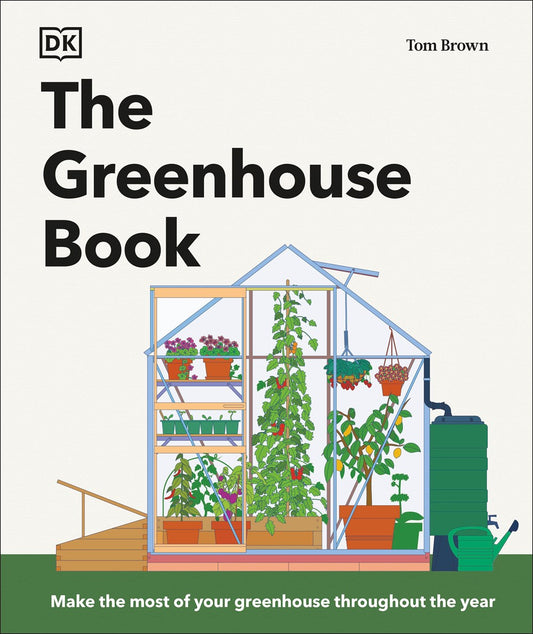 The Greenhouse Book : Make the Most of Your Greenhouse Throughout the Year