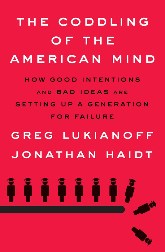 The Coddling of the American Mind : How Good Intentions and Bad Ideas Are Setting Up a Generation for Failure