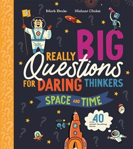 Really Big Questions For Daring Thinkers: Space and Time: Over 40 mind-bending facts