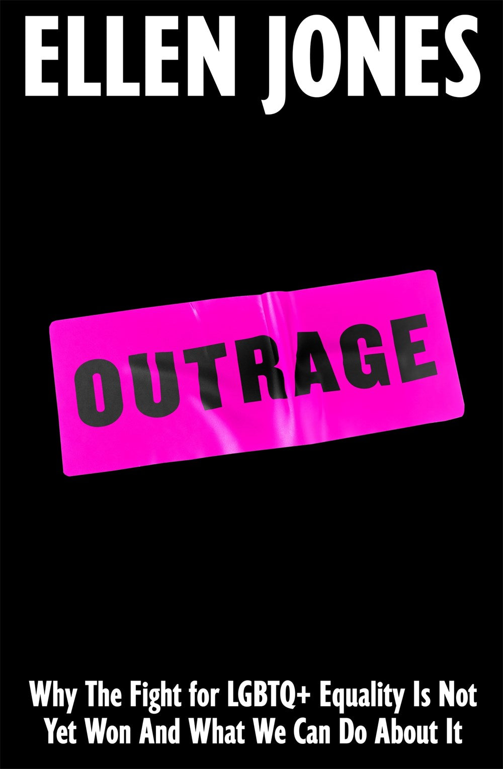 Outrage : Why the Fight for LGBTQ+ Equality Is Not Yet Won and What We Can Do About It