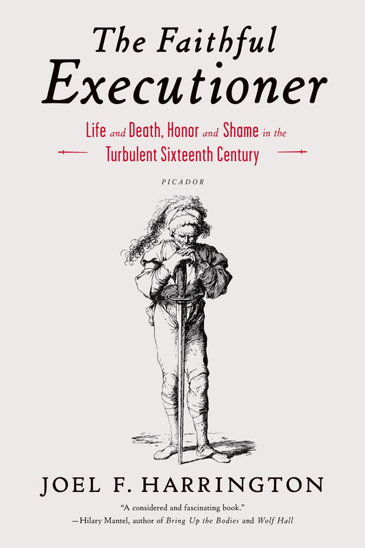 The Faithful Executioner : Life and Death, Honor and Shame in the Turbulent Sixteenth Century