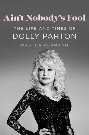 Ain't Nobody's Fool:  The Life and Times of Dolly Parton