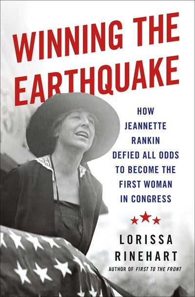 Winning the Earthquake:  How Jeannette Rankin Defied All Odds to Become the First Woman in Congress
