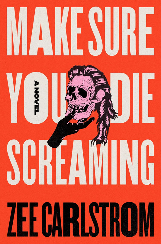 Make Sure You Die Screaming : A Novel
