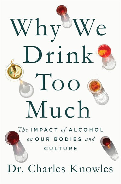 Why We Drink Too Much:  The Impact of Alcohol on Our Bodies and Culture