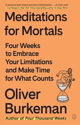 Meditations for Mortals:  Four Weeks to Embrace Your Limitations and Make Time for What Counts
