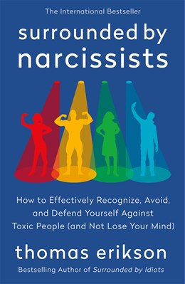 Surrounded by Narcissists:  How to Effectively Recognize, Avoid, and Defend Yourself Against Toxic People (and Not Lose Your Mind) [The Surrounded by Idiots Series]