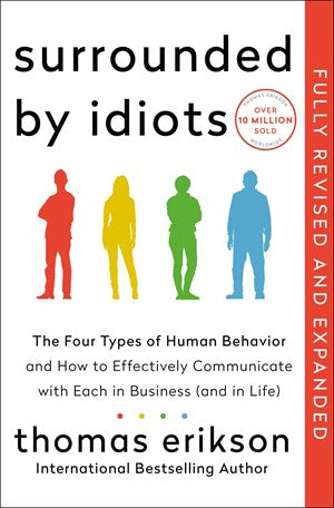 Surrounded by Idiots Revised & Expanded Edition:  The Four Types of Human Behavior and How to Effectively Communicate with Each in Business (and in Life)