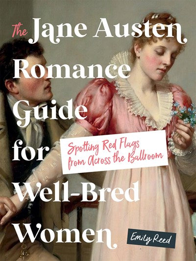 The Jane Austen Romance Guide for Well-Bred Women:  Spotting Red Flags from Across the Ballroom