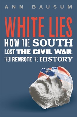 White Lies:  How the South Lost the Civil War, Then Rewrote the History