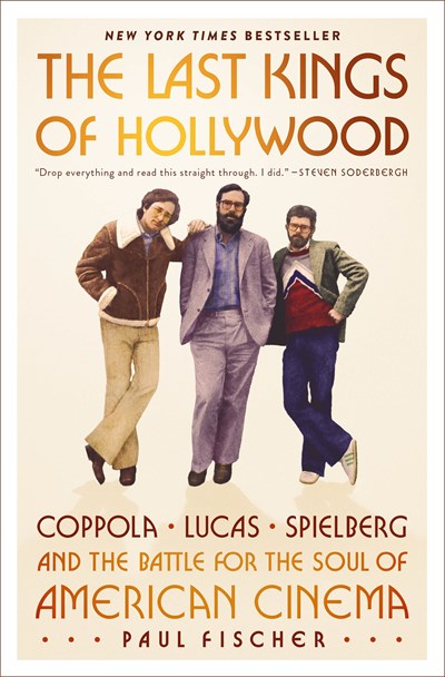 The Last Kings of Hollywood: Coppola, Lucas, Spielberg—and the Battle for the Soul of American Cinema