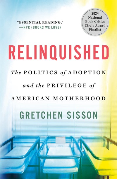 Relinquished:  The Politics of Adoption and the Privilege of American Motherhood