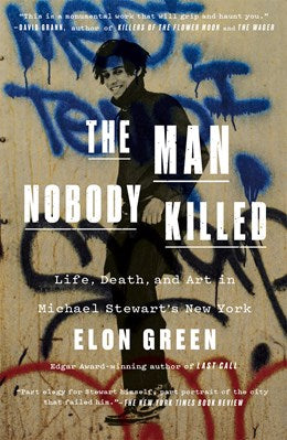 The Man Nobody Killed:  Life, Death, and Art in Michael Stewart's New York