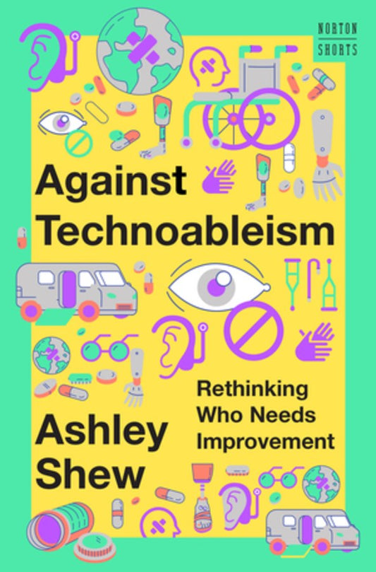 Against Technoableism : Rethinking Who Needs Improvement