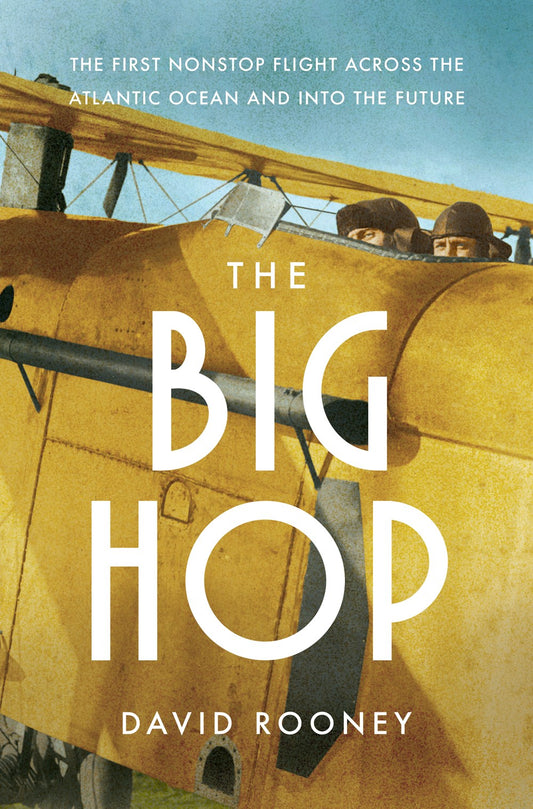 The Big Hop : The First Non-stop Flight Across the Atlantic Ocean and Into the Future