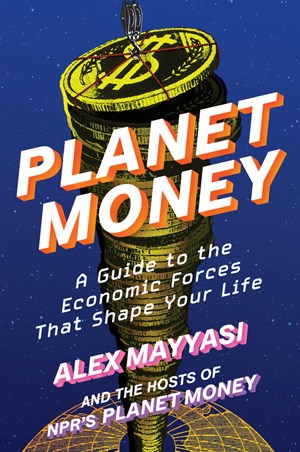 Planet Money:  A Guide to the Economic Forces That Shape Your Life
