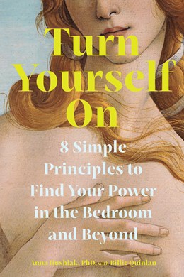 Turn Yourself On:  8 Simple Principles to Find Your Power in the Bedroom and Beyond