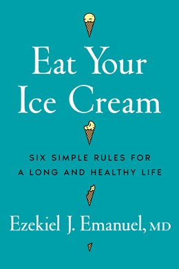 Eat Your Ice Cream:  Six Simple Rules for a Long and Healthy Life
