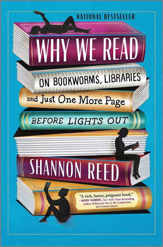 Why We Read : On Bookworms, Libraries, and Just One More Page Before Lights Out