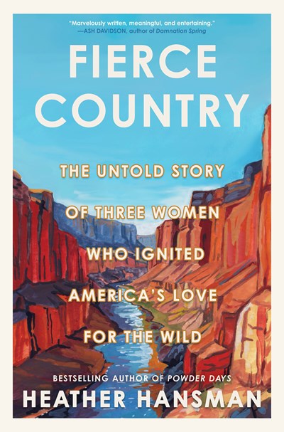 Fierce Country: The Untold Story of Three Women Who Ignited America’s Love for the Wild