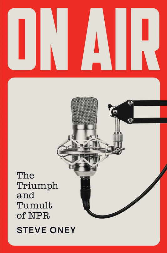 On Air : The Triumph and Tumult of NPR