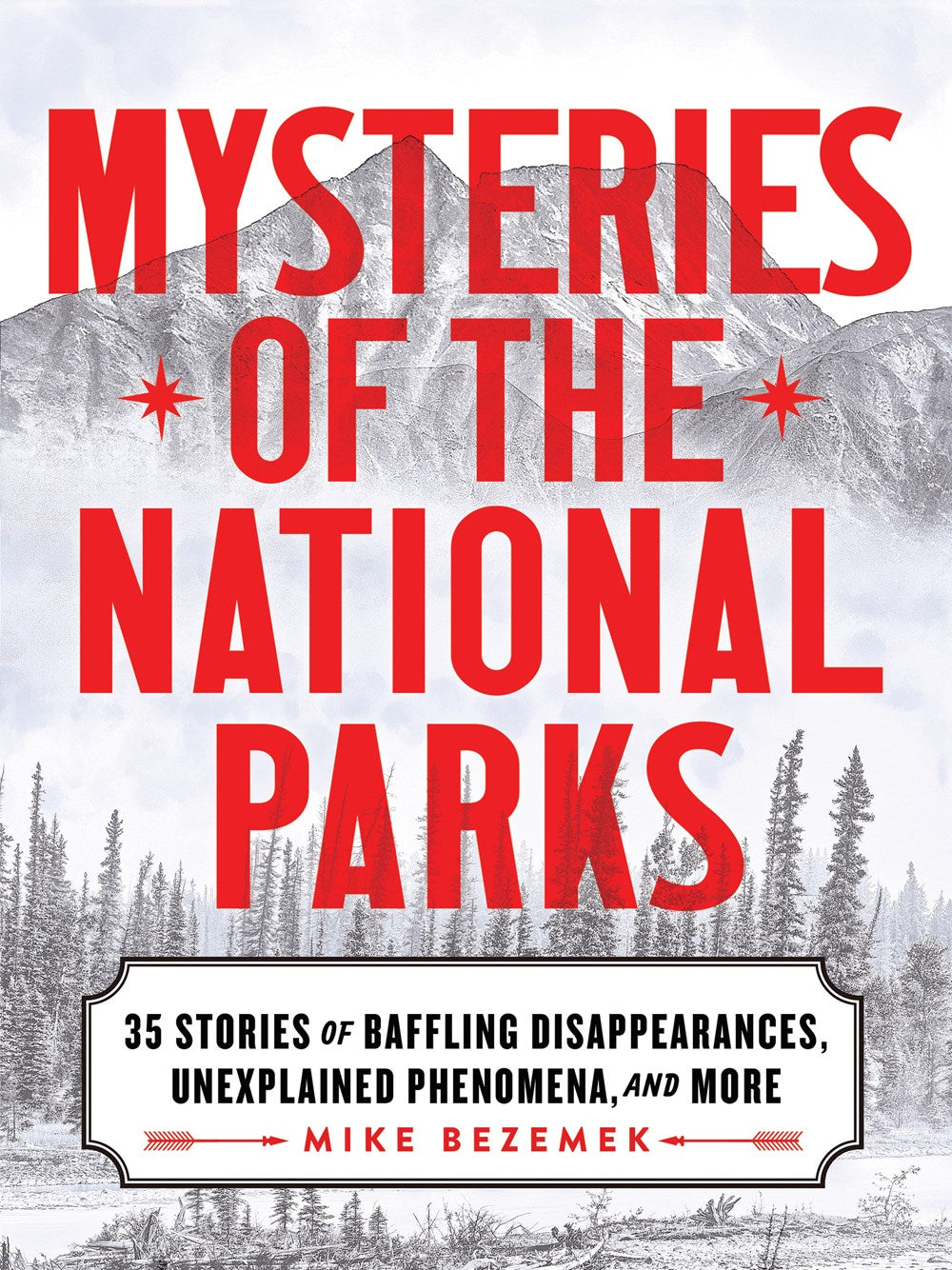 Mysteries of the National Parks : 35 Stories of Baffling Disappearances, Unexplained Phenomena, and More