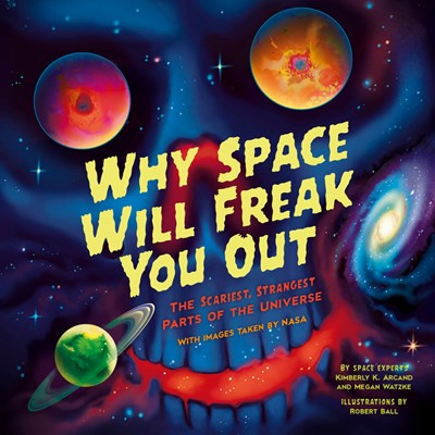 Why Space Will Freak You Out:  The Scariest, Strangest Parts of the Universe