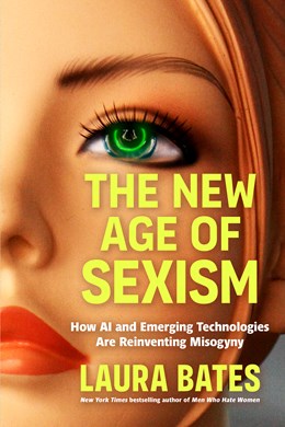 The New Age of Sexism:  How AI and Emerging Technologies Are Reinventing Misogyny