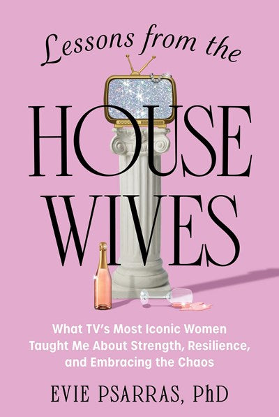 Lessons from the Housewives: What TV's Most Iconic Women Taught Me About Strength, Resilience, and Embracing the Chaos