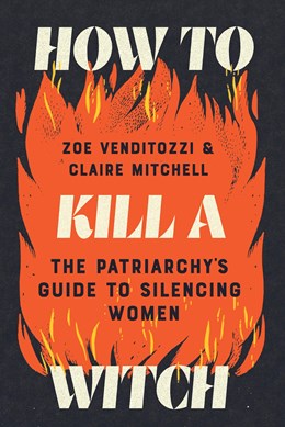 How to Kill a Witch: The Patriarchy's Guide to Silencing Women