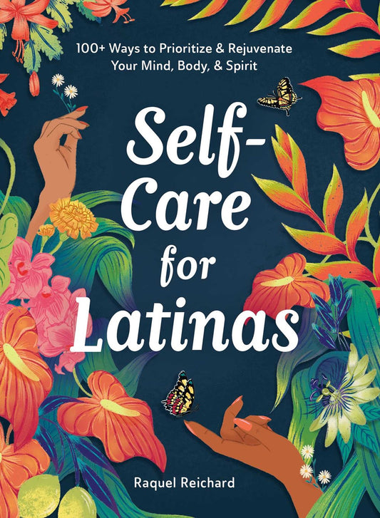 Self-Care for Latinas : 100+ Ways to Prioritize & Rejuvenate Your Mind, Body, & Spirit