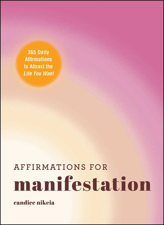 Affirmations for Manifestation : 365 Daily Affirmations to Attract the Life You Want