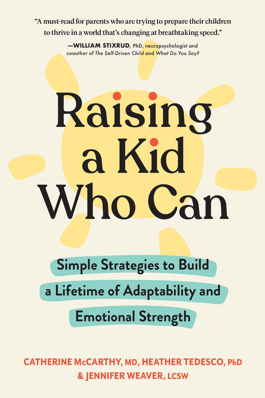 Raising a Kid Who Can : Simple Strategies to Build a Lifetime of Adaptability and Emotional Strength