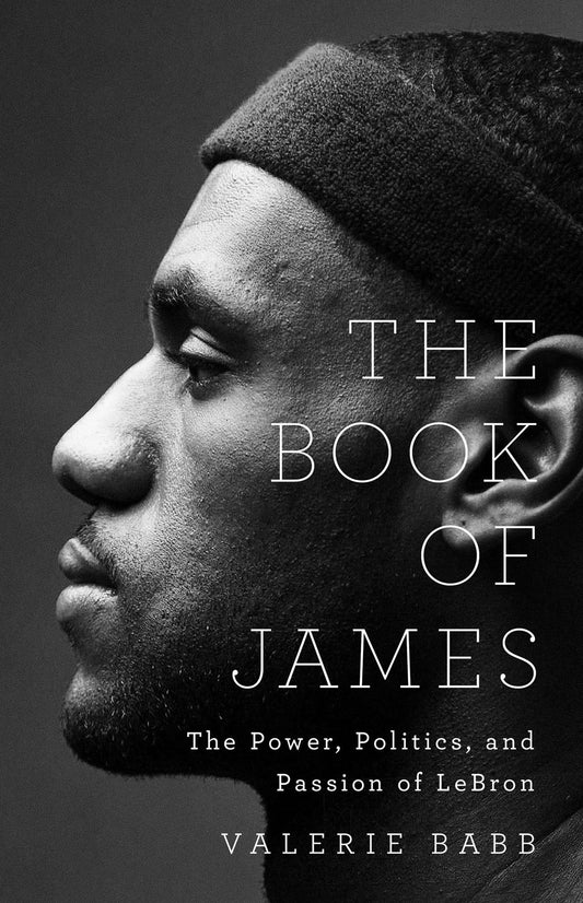 The Book of James : The Power, Politics, and Passion of LeBron