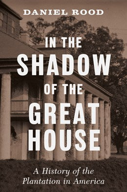 In the Shadow of the Great House:  A History of the Plantation in America