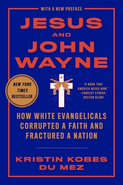 Jesus and John Wayne:  How White Evangelicals Corrupted a Faith and Fractured a Nation