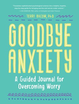 Goodbye, Anxiety:  A Guided Journal for Overcoming Worry (A Guided CBT Journal with Prompts for Mental Health, Stress Relief and Self-Care)
