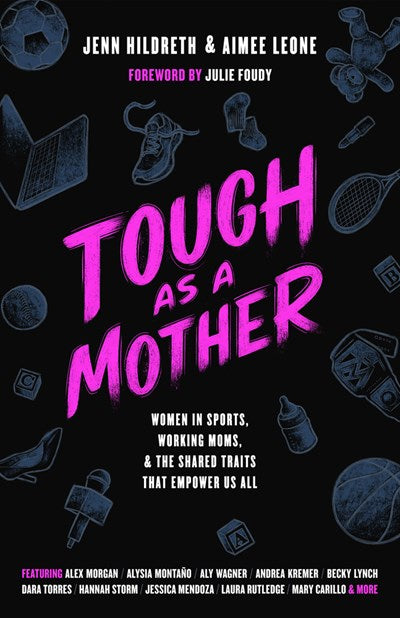 Tough as a Mother:  Women in Sports, Working Moms, and the Shared Traits that Empower Us All