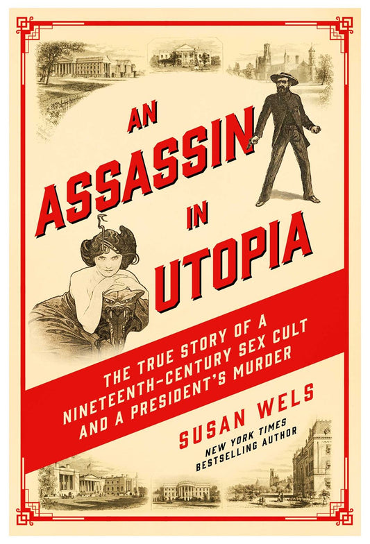 An Assassin in Utopia : The True Story of a Nineteenth-Century Sex Cult and a President's Murder