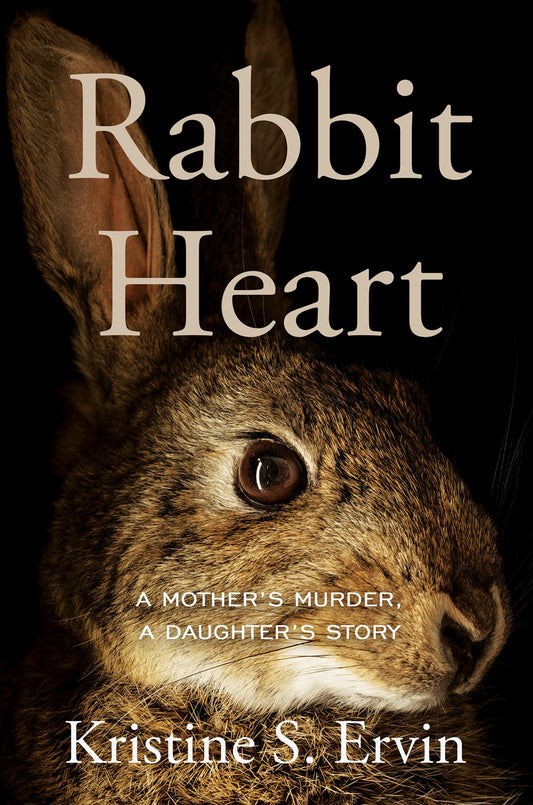 Rabbit Heart : A Mother's Murder, a Daughter's Story