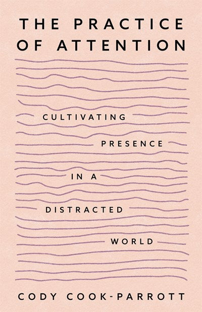 The Practice of Attention:  Cultivating Presence in a Distracted World