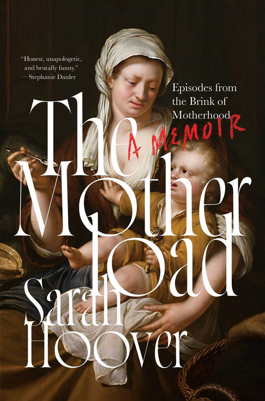 The Motherload : Episodes from the Brink of Motherhood