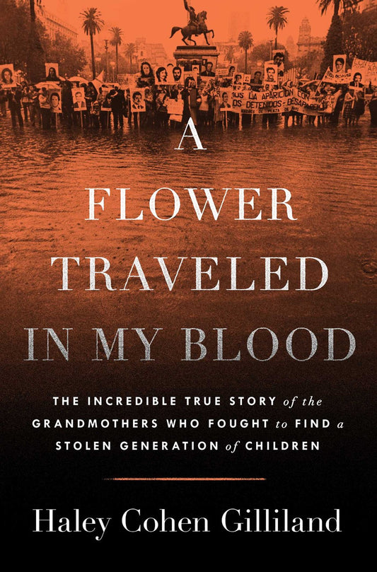 A Flower Traveled in My Blood : The Incredible True Story of the Grandmothers Who Fought to Find a Stolen Generation of Children