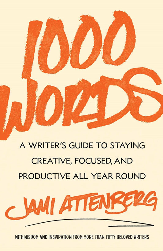1000 Words : A Writer's Guide to Staying Creative, Focused, and Productive All Year Round