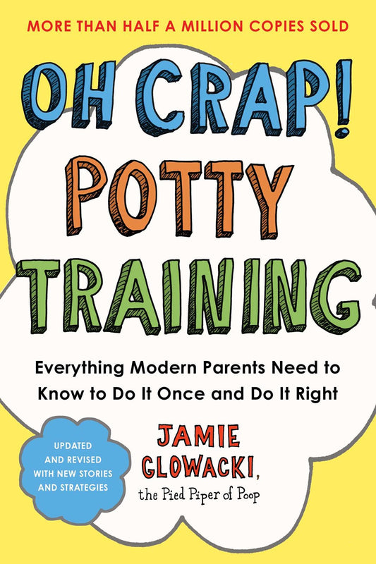 Oh Crap! Potty Training : Everything Modern Parents Need to Know to Do It Once and Do It Right