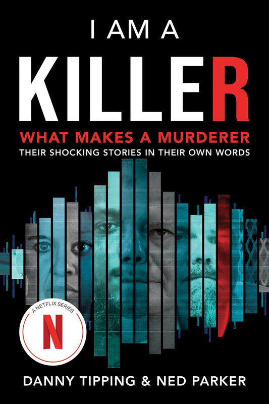 I Am a Killer : What Makes a Murderer: Their Shocking Stories in Their Own Words