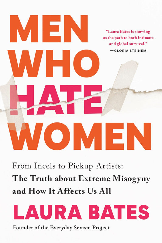 Men Who Hate Women : From Incels to Pickup Artists: The Truth about Extreme Misogyny and How it Affects Us All
