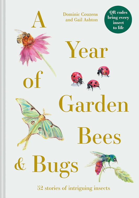 A Year of Garden Bees & Bugs : 52 Stories of Intriguing Insects