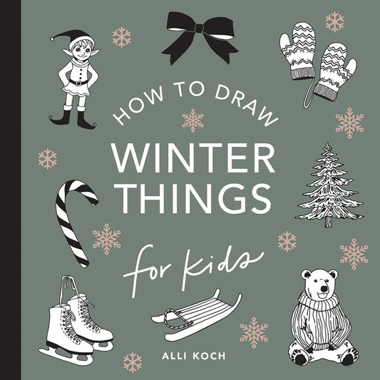 Winter Things: How to Draw Books for Kids with Christmas Trees, Elves, Wreaths, Gifts, and Santa Claus : A How to Draw Book for Kids with Thanksgiving, Christmas, and Snow Day Things (H ow to Draw for Kids Series)